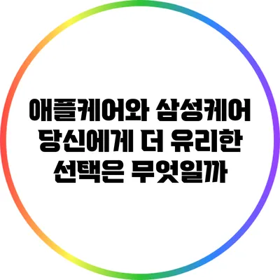 애플케어와 삼성케어: 당신에게 더 유리한 선택은 무엇일까?
