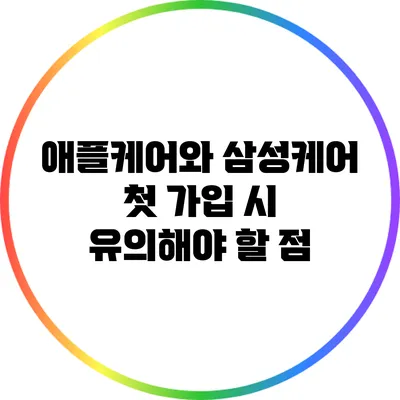 애플케어와 삼성케어: 첫 가입 시 유의해야 할 점