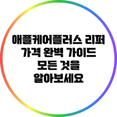 애플케어플러스 리퍼 가격 완벽 가이드: 모든 것을 알아보세요