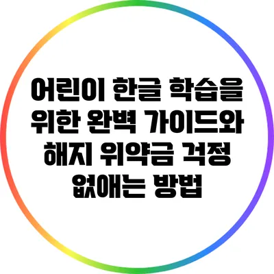 어린이 한글 학습을 위한 완벽 가이드와 해지 위약금 걱정 없애는 방법