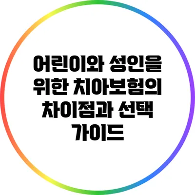 어린이와 성인을 위한 치아보험의 차이점과 선택 가이드