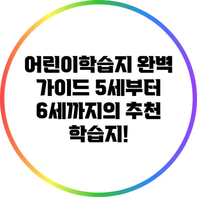 어린이학습지 완벽 가이드: 5세부터 6세까지의 추천 학습지!