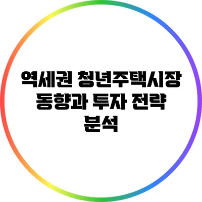 역세권 청년주택시장 동향과 투자 전략 분석