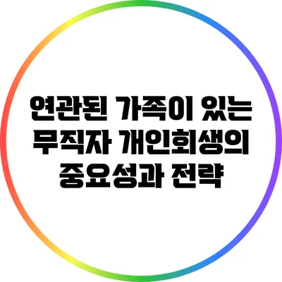 연관된 가족이 있는 무직자 개인회생의 중요성과 전략
