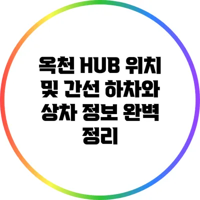 옥천 HUB 위치 및 간선 하차와 상차 정보 완벽 정리