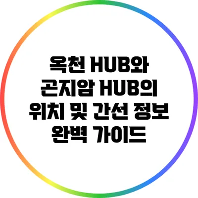 옥천 HUB와 곤지암 HUB의 위치 및 간선 정보 완벽 가이드