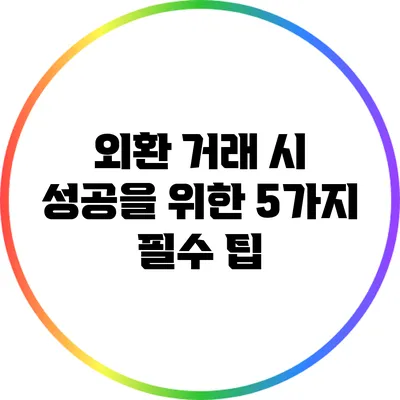 외환 거래 시 성공을 위한 5가지 필수 팁