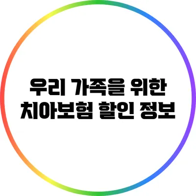 우리 가족을 위한 치아보험 할인 정보