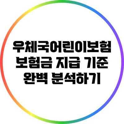 우체국어린이보험 보험금 지급 기준 완벽 분석하기