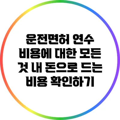 운전면허 연수 비용에 대한 모든 것: 내 돈으로 드는 비용 확인하기