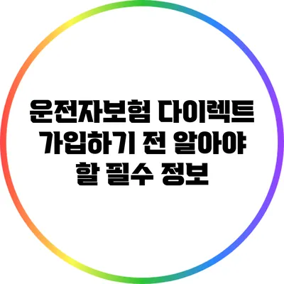 운전자보험 다이렉트 가입하기 전 알아야 할 필수 정보