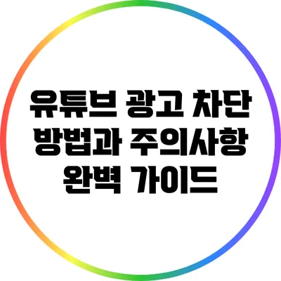 유튜브 광고 차단 방법과 주의사항 완벽 가이드