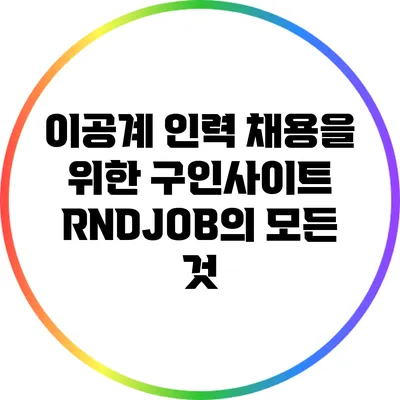 이공계 인력 채용을 위한 구인사이트 RNDJOB의 모든 것