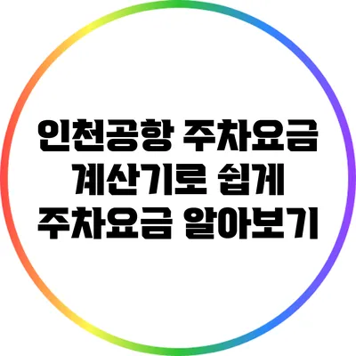 인천공항 주차요금 계산기로 쉽게 주차요금 알아보기