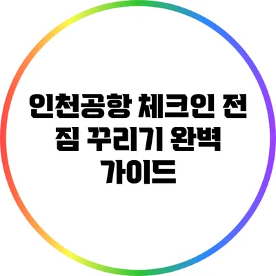 인천공항 체크인 전 짐 꾸리기 완벽 가이드