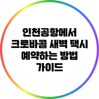 인천공항에서 크로바콜 새벽 택시 예약하는 방법 가이드