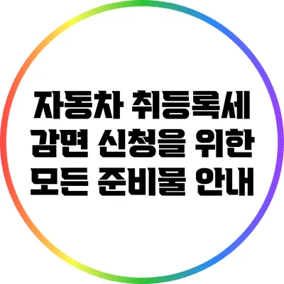 자동차 취등록세 감면 신청을 위한 모든 준비물 안내