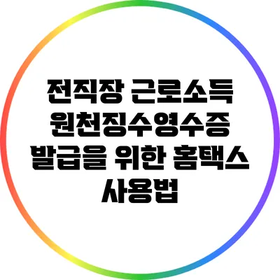 전직장 근로소득 원천징수영수증 발급을 위한 홈택스 사용법