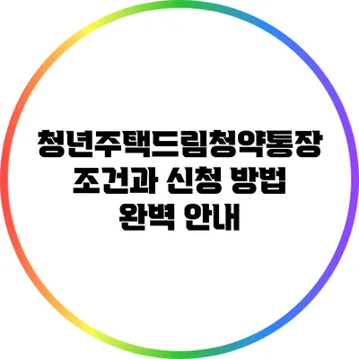 청년주택드림청약통장: 조건과 신청 방법 완벽 안내