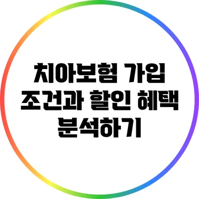 치아보험 가입 조건과 할인 혜택 분석하기