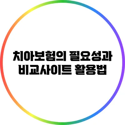 치아보험의 필요성과 비교사이트 활용법
