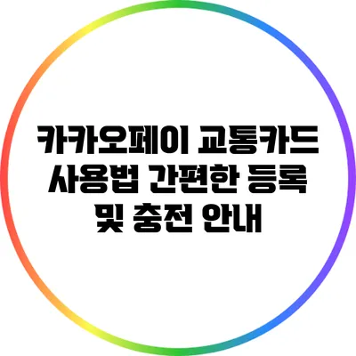 카카오페이 교통카드 사용법: 간편한 등록 및 충전 안내