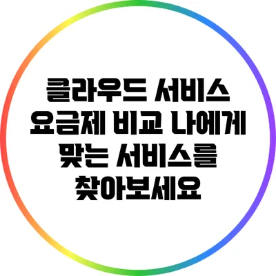클라우드 서비스 요금제 비교: 나에게 맞는 서비스를 찾아보세요