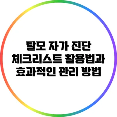 탈모 자가 진단 체크리스트 활용법과 효과적인 관리 방법