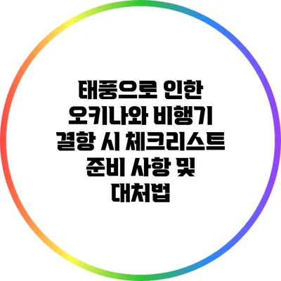 태풍으로 인한 오키나와 비행기 결항 시 체크리스트: 준비 사항 및 대처법