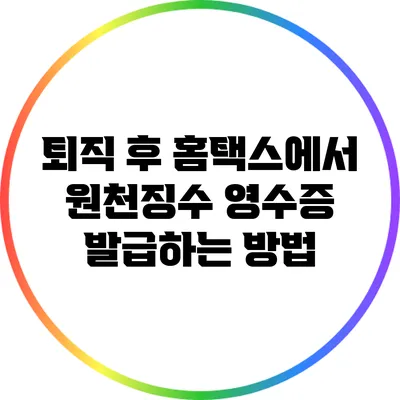 퇴직 후 홈택스에서 원천징수 영수증 발급하는 방법