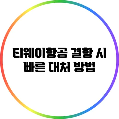 티웨이항공 결항 시 빠른 대처 방법