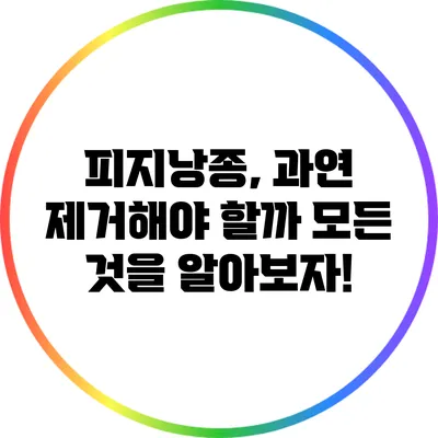 피지낭종, 과연 제거해야 할까? 모든 것을 알아보자!
