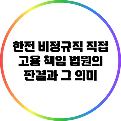 한전 비정규직 직접 고용 책임: 법원의 판결과 그 의미