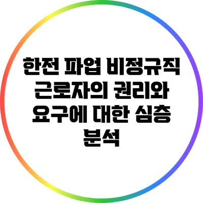 한전 파업: 비정규직 근로자의 권리와 요구에 대한 심층 분석