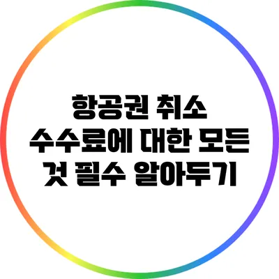 항공권 취소 수수료에 대한 모든 것: 필수 알아두기
