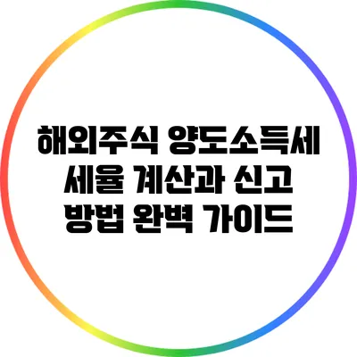 해외주식 양도소득세: 세율 계산과 신고 방법 완벽 가이드