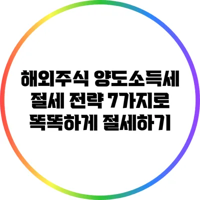 해외주식 양도소득세 절세 전략 7가지로 똑똑하게 절세하기