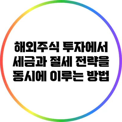 해외주식 투자에서 세금과 절세 전략을 동시에 이루는 방법
