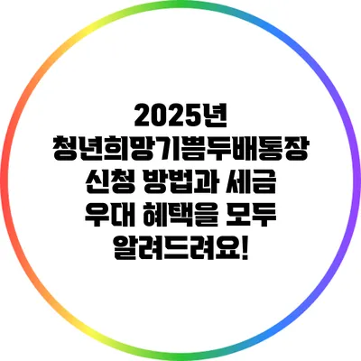 2025년 청년희망기쁨두배통장: 신청 방법과 세금 우대 혜택을 모두 알려드려요!