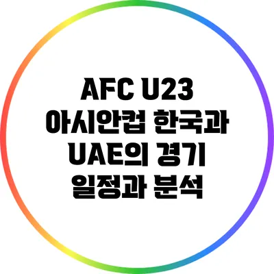 AFC U23 아시안컵: 한국과 UAE의 경기 일정과 분석