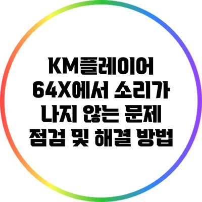 KM플레이어 64X에서 소리가 나지 않는 문제 점검 및 해결 방법