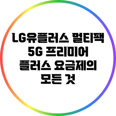 LG유플러스 멀티팩 5G 프리미어 플러스 요금제의 모든 것