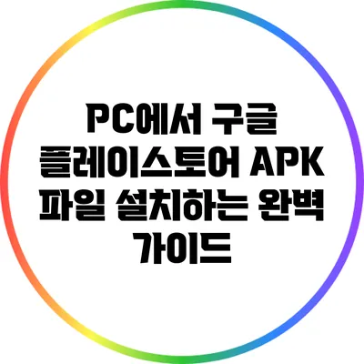 PC에서 구글 플레이스토어 APK 파일 설치하는 완벽 가이드