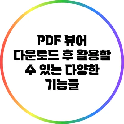PDF 뷰어 다운로드 후 활용할 수 있는 다양한 기능들