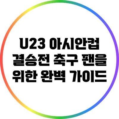 U23 아시안컵 결승전: 축구 팬을 위한 완벽 가이드