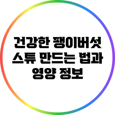 건강한 팽이버섯 스튜 만드는 법과 영양 정보