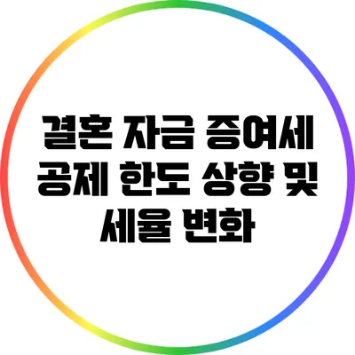 결혼 자금 증여세: 공제 한도 상향 및 세율 변화