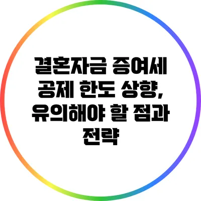 결혼자금 증여세 공제 한도 상향, 유의해야 할 점과 전략