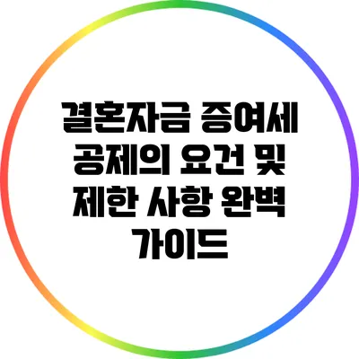 결혼자금 증여세 공제의 요건 및 제한 사항 완벽 가이드