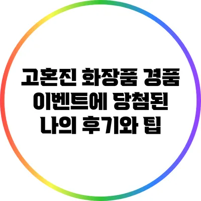 고혼진 화장품 경품 이벤트에 당첨된 나의 후기와 팁